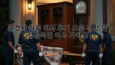 문경시 원룸 이사 후기 모음: 걱정 뚝! 성공적인 이사 가이드